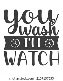 You wash I'll watch. T-Shirt Typography Design Illustration Vector Design T-Shirt Typography, Kitchen Design, Vector Illustration. Vector typography design.