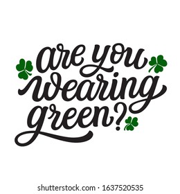 Are you wearing green. Hand lettering quote with clover leaves. Vector typography for St. Patrick's Day decorations, posters, cards, t shirts, pubs