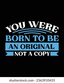 YOU WERE BORN TO BE AN ORIGINAL NOT A COPY. T-SHIRT DESIGN. PRINT TEMPLATE.TYPOGRAPHY VECTOR ILLUSTRATION.