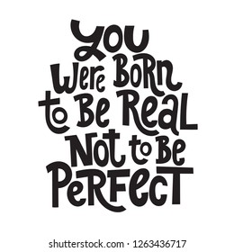 You were born to be real not to be perfect - hand drawn vector lettering. Body positive, mental health slogan stylized typography. Social media, poster, greeting card, banner, textile, design element.