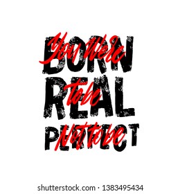 You were born to be real not to be perfect. Quote. Hand drawn typography poster. For greeting cards, wedding, posters. Vector illustration