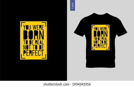 You were born to be real not to be perfect typography t-shirt design. stylish t-shirt and apparel trendy design. Suitable for clothing printing business. HD images ready to print.