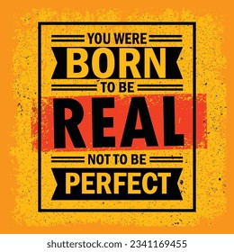 You Were Born To Be Real, Not To be Perfect Creative Motivation Quote. Workout and Fitness Motivation Quote. Creative Vector Typography Grunge Poster Concept.