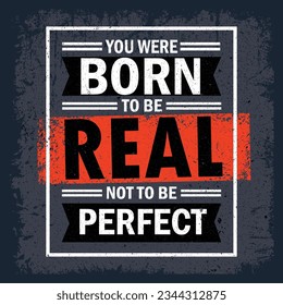 You Were Born To Be Real, Not To be Perfect Creative Motivation Quote. Workout and Fitness Motivation Quote. Creative Vector Typography Grunge Poster Concept.