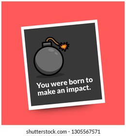 You were born to make an impact motivational quote with bomb illustration