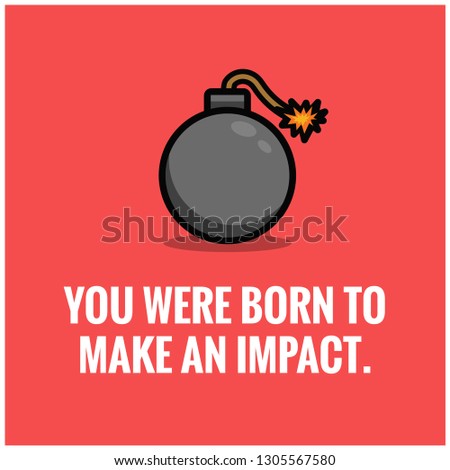 You were born to make an impact motivational quote with bomb illustration