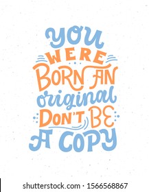 You were born an original. Don't be a copy - handdrawn Lettering quote. Motivational slogan. Inscription for t shirts, posters, cards. Hand written typography self love poster.