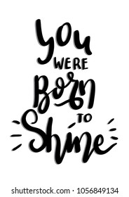 You Were Born To Shine. Modern Calligraphy. Handwritten Inspirational Motivational Quote