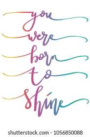 You Were Born To Shine. Modern Calligraphy. Handwritten Inspirational Motivational Quote