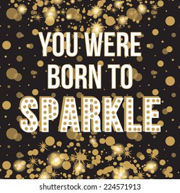 You Were Born to Sparkle Quote Typographical Golden Background. 