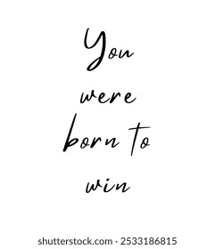 You were born to win inspirational and motivational quotes, typography, fashion, art, designs: for prints, posters, cards, t shirt, coffee mug hoodies etc. 