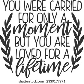 You We're Carried For Only A Moment But You Are Loved For A Lifetime - Memorial Design