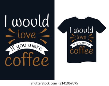 if you were coffee typography T shirt design
