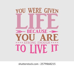 You Were Given Life Because You Are Strong Enough To Live It, Mom Quotes, Quotes about Mother, funny mom design, Mothers Day Design, Mother's day typographic t shirt design