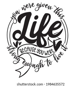 you were given this life because you are strong enough to live it logo inspirational positive quotes, motivational, typography, lettering design