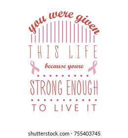 you were given this life because you're strong enough to live it cancer