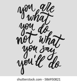 You are what you do, not what you say you will do. Hand made script. Brush lettering, modern calligraphy motivation quote.