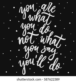 You are what you do, not what you say you will do. Hand made script. Brush lettering, modern calligraphy motivation quote.