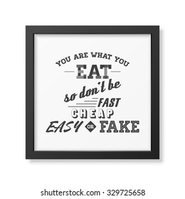 You are what you eat so do not be fast easy cheap or fake - Quote typographical Background in realistic square black frame on white background. Vector EPS10 illustration. 