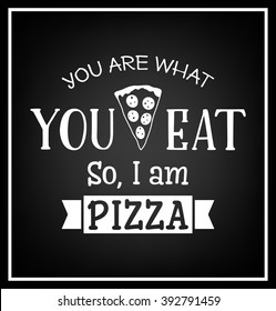 You are what you eat so I am pizza - Quote Typographical Background. 