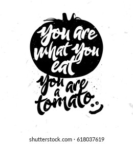 You are what you eat. You are a tomato ;) - humorous quote with sketch of tomato. Healthy food themed joke.