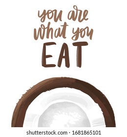 You are what you eat. Vector hand drawn lettering quote about healthy food. Calligraphy phrase andcoconut illustration. Motivational poster. Inspiration Organic, vegan and diet slogan.