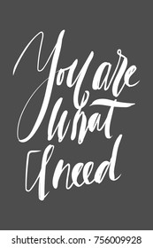 You are what I need.. motivational quotes about love. . Hand lettering and custom typography for your design