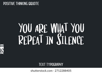 You Are What You Repeat In Silence -Positive Thinking Vintage Style Text Typography Lettering Design