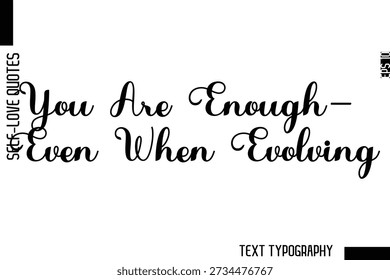 You Are Enough—Even When Evolving    -Minimalist Self-Love Cursive Text Typography Quote Design