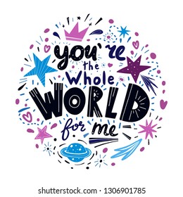 You are the whole world for me lettering. Hand drawn phrase in flat style on white background. Vector isolated illustration