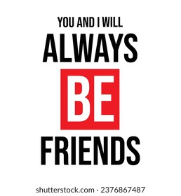 you and i will always be friends text on white background.