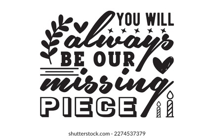 You will always be our missing piece svg, Veteran t-shirt design, Memorial day svg, Hmemorial day svg design and Craft Designs background, Calligraphy graphic design typography and Hand written, EPS 