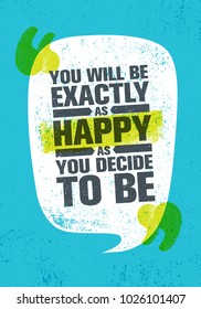 You Will Be Exactly As Happy As You Decide To Be. Inspiring Creative Motivation Quote Poster Template. Vector Typography Banner Design Concept On Grunge Texture Rough Background