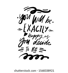You will be exactly happy as you decide to be. Happiness quote. hand lettering illustration for your design
