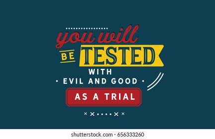 You will be tested with evil and good as a trial