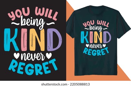 You Will Being Kind Never Regret Kindness Positive T Shirt Design