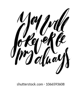 You will forever be my always. Hand lettering  vector quote about love.