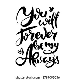 You Will Forever Be My Always. Hand drwan grunge lettering isolated artwork. Stamp for t-shirt graphics, print, poster, banner, flyer, tags, postcard. Vector image