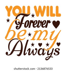 you will forever be my always,T-shirt Design,Vector File.