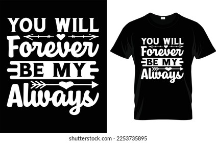 
  YOU WILL FOREVER BE MY ALWAYS,iove, typography, VALENTINE'S DAY T SHIRT DESIGN svg