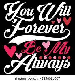 You Will Forever Be My Always, Calligraphy Valentine Tee, Best Friends Forever Valentine Gift Vector Illustration