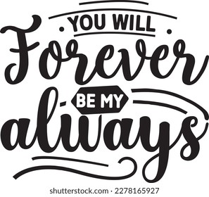 You Will Forever Be My Always svg Happy Anniversary SVG design, Anniversary SVG, Anniversary SVG design