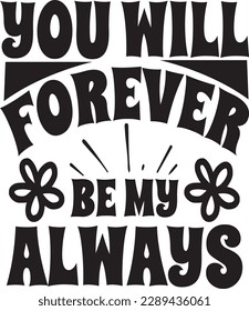 You will forever be my always t-shirt design