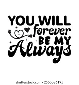 You Will Forever Be My Always - Valentine Typography Vector, Valentine's Day Clipart illustration