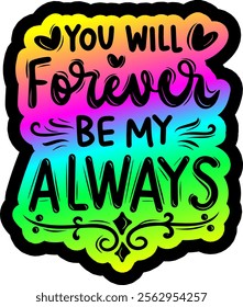 you will forever be my always valentines day colorful bright rainbow graphic design