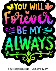 you will forever be my always valentines day colorful bright rainbow graphic design