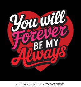 You Will Forever Be My Always Valentine's Day T shirt Design, vector illustration, graphic template, print on demand, retro style, typography, vintage, eps 10, element, valentine t-shirt, tee