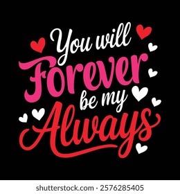 You Will Forever Be My Always Valentine's Day T-shirt Design, vector illustration, graphic template, print on demand, retro style, typography, vintage, eps 10, element, valentine tee shirt