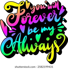 you will forever be my always valentines day quote rainbow colorful bright vibrant vector graphic design and cut file