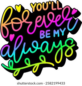 you will forever be my always valentines day quote rainbow colorful bright vibrant vector graphic design and cut file